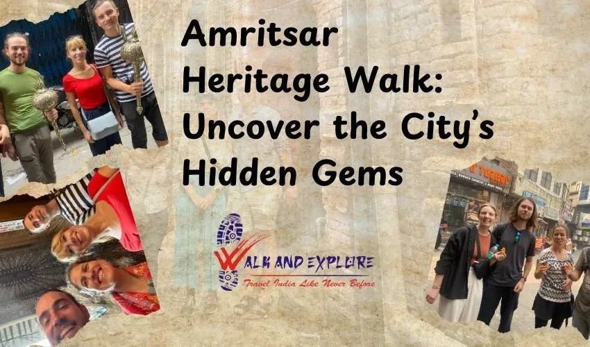 Amritsar Heritage Walk: Uncover the City’s Hidden Gems