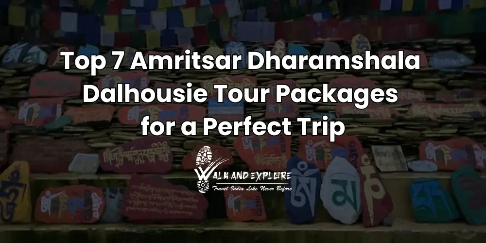 Top 7 Amritsar Dharamshala Dalhousie Tour Packages for a Perfect Trip
